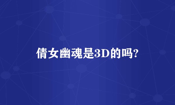 倩女幽魂是3D的吗?