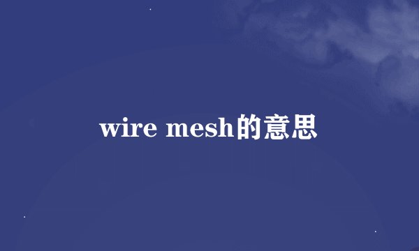 wire mesh的意思