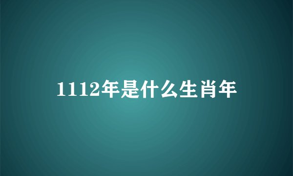 1112年是什么生肖年
