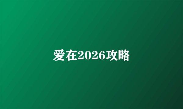爱在2026攻略