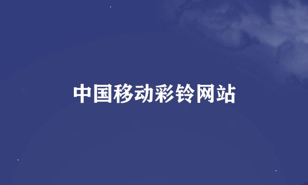 中国移动彩铃网站