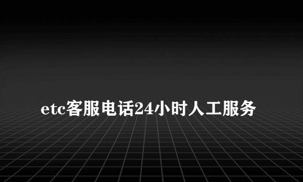 
etc客服电话24小时人工服务

