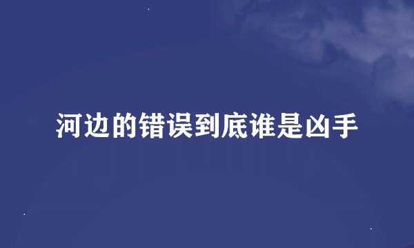 河边的错误到底谁是凶手