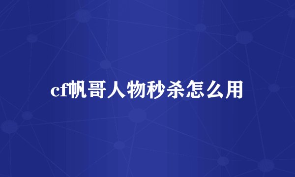 cf帆哥人物秒杀怎么用