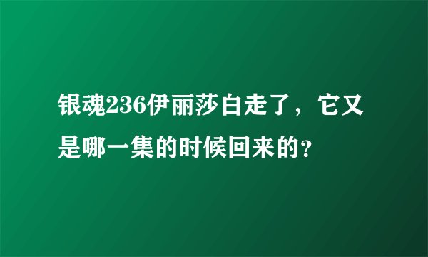 银魂236伊丽莎白走了，它又是哪一集的时候回来的？