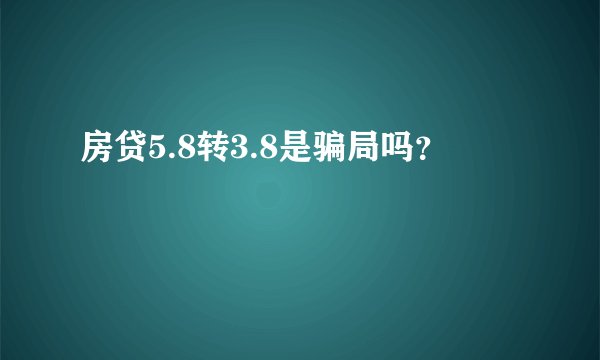 房贷5.8转3.8是骗局吗？