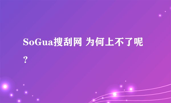 SoGua搜刮网 为何上不了呢？