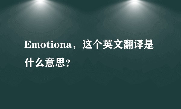 Emotiona，这个英文翻译是什么意思？