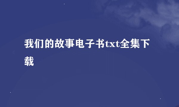 我们的故事电子书txt全集下载
