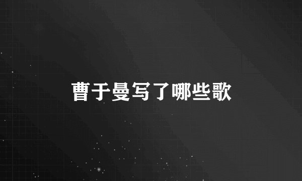 曹于曼写了哪些歌