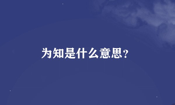 为知是什么意思？