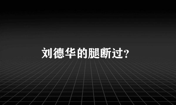刘德华的腿断过？
