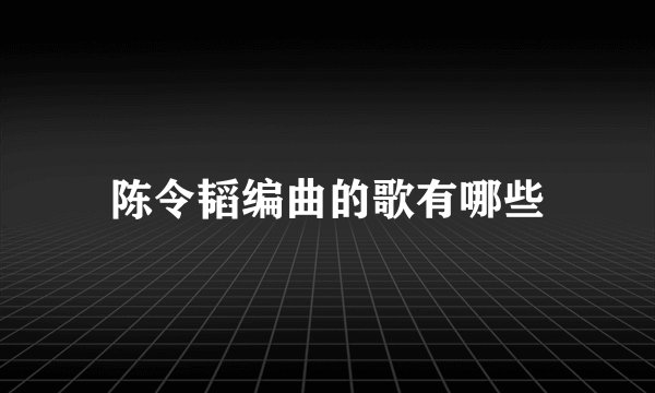 陈令韬编曲的歌有哪些