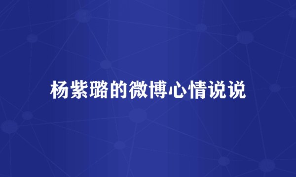 杨紫璐的微博心情说说