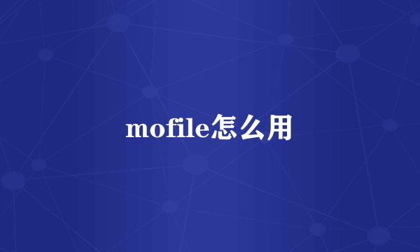 mofile怎么用
