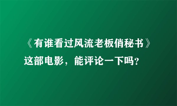 《有谁看过风流老板俏秘书》这部电影，能评论一下吗？