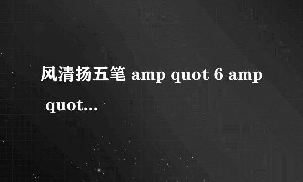 风清扬五笔 amp quot 6 amp quot 汉字怎么输入?