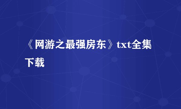 《网游之最强房东》txt全集下载