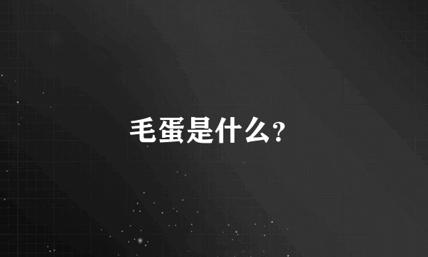 毛蛋是什么？