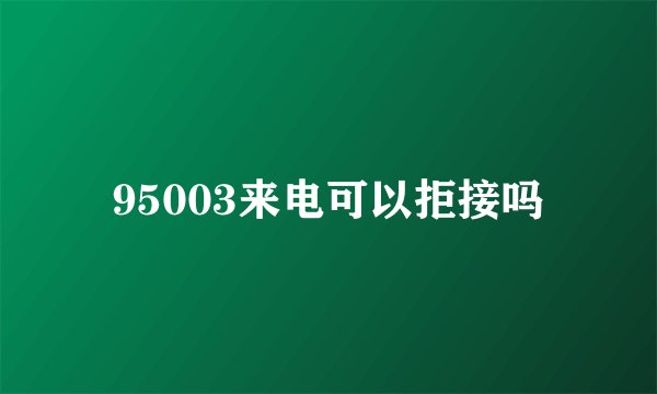 95003来电可以拒接吗