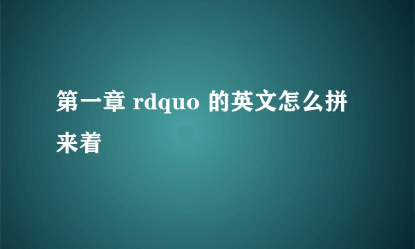 第一章 rdquo 的英文怎么拼来着