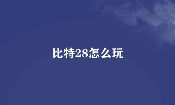 比特28怎么玩