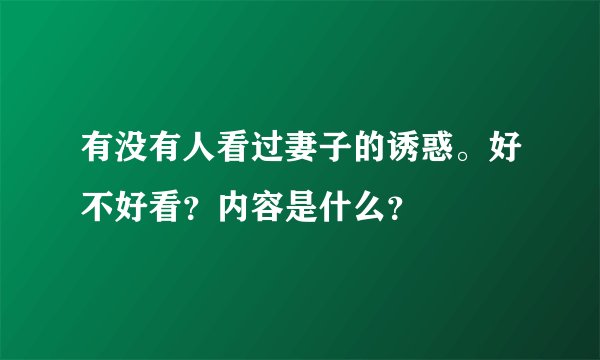 有没有人看过妻子的诱惑。好不好看？内容是什么？