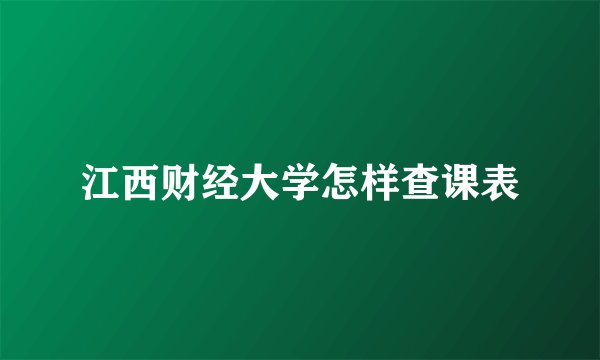 江西财经大学怎样查课表