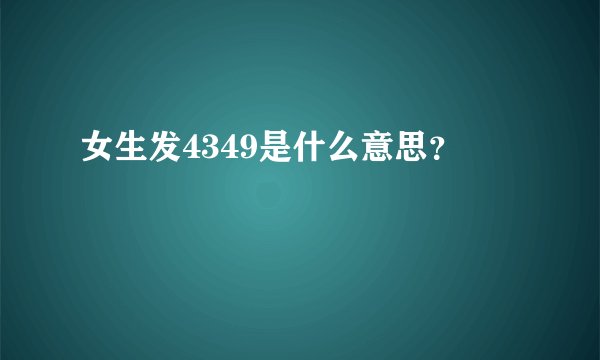 女生发4349是什么意思？