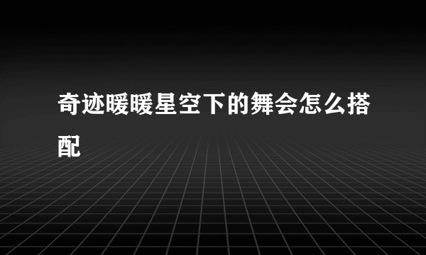 奇迹暖暖星空下的舞会怎么搭配