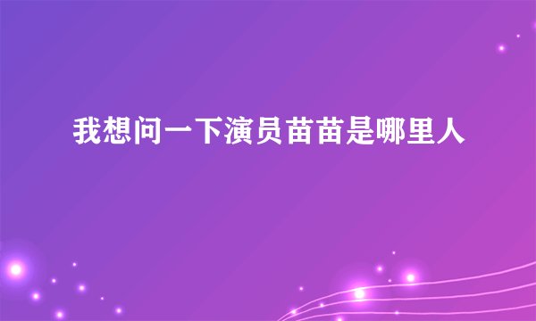 我想问一下演员苗苗是哪里人