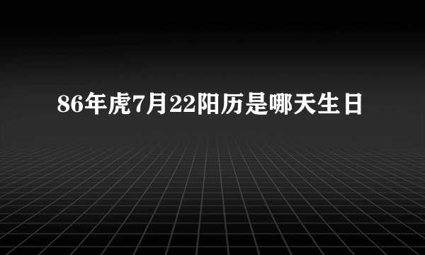 86年虎7月22阳历是哪天生日