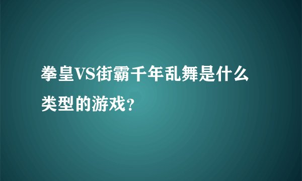 拳皇VS街霸千年乱舞是什么类型的游戏？