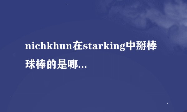 nichkhun在starking中掰棒球棒的是哪一期啊？