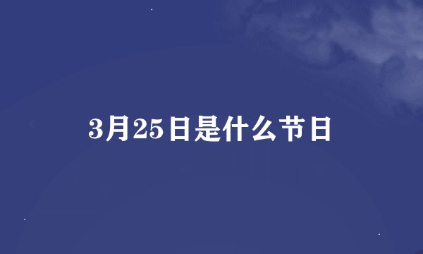 3月25日是什么节日