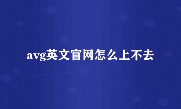 avg英文官网怎么上不去