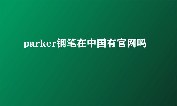 parker钢笔在中国有官网吗
