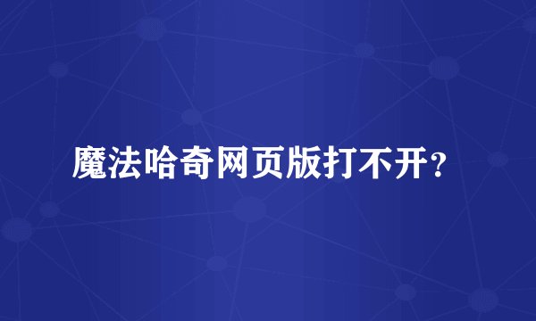 魔法哈奇网页版打不开？