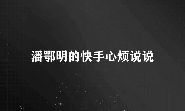 潘鄂明的快手心烦说说