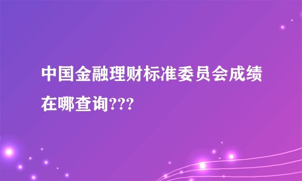 中国金融理财标准委员会成绩在哪查询???