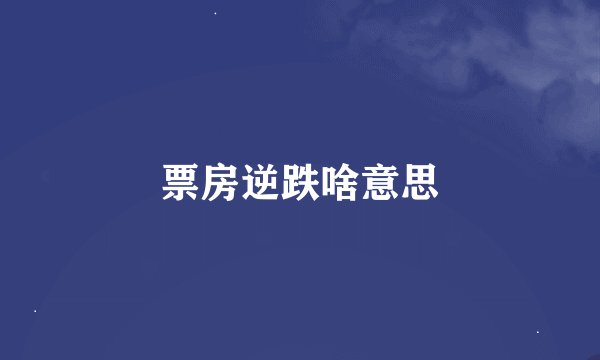 票房逆跌啥意思