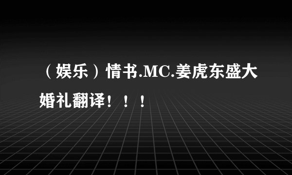 （娱乐）情书.MC.姜虎东盛大婚礼翻译！！！