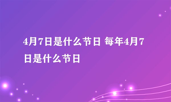 4月7日是什么节日 每年4月7日是什么节日