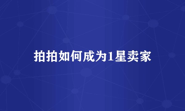 拍拍如何成为1星卖家