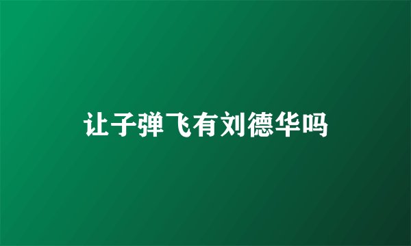 让子弹飞有刘德华吗