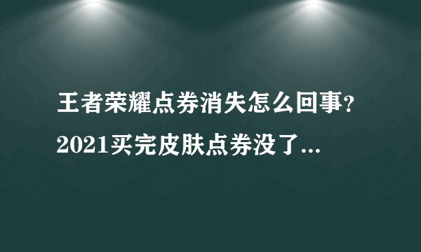 王者荣耀点券消失怎么回事？2021买完皮肤点券没了处理方法