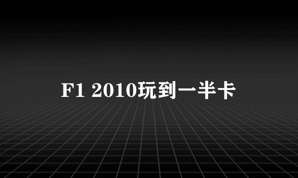 F1 2010玩到一半卡