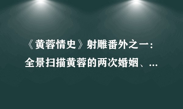 《黄蓉情史》射雕番外之一：全景扫描黄蓉的两次婚姻、四次偷情、三个私生子。