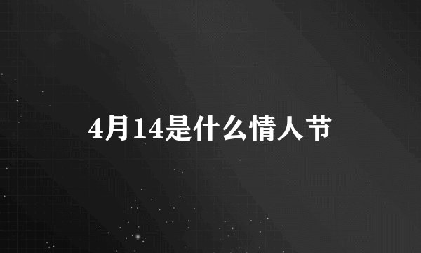 4月14是什么情人节
