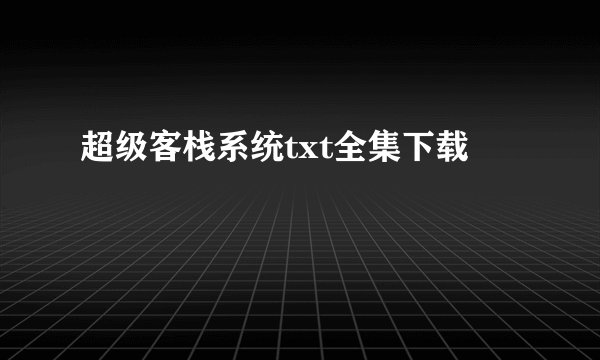 超级客栈系统txt全集下载